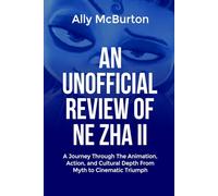 AN UNOFFICIALREVIEW OF NE ZHA II: A Journey Through The Animation, Action, and Cultural Depth From Myth to Cinematic Triumph