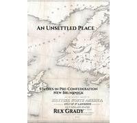 An Unsettled Place: Studies in Pre-Confederation New Brunswick
