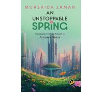 An Unstoppable Spring | Anthology of Short Stories in Translation | Murshida Zaman | Translated by Arunava Sinha Murshida Zaman and Arunava Sinha (Translator)