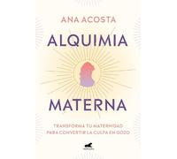 Ana Acosta Alquimia materna: Transforma tu maternidad para convertir (Tascabile)