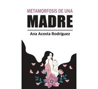 Ana Amparo Acosta Rodríguez La metamorfosis de una madre (Tascabile)
