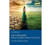 Ana Bucevic Life Is Beautiful When You Know How To Live It (Tascabile)