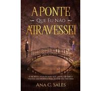 Ana C Sales A Ponte Que Eu Não Atravessei (Tascabile)