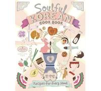 Soulful Korean Cook Book: Heartfelt Korean Recipes for Every Mood and Moment