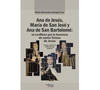 Ana de Jesús, María de San José y Ana de San Bartolomé: el conflicto por la herencia de santa Teresa de Jesús