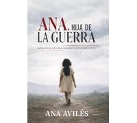 Ana, Hija de la Guerra: Memorias de una Infancia en Conflicto y el Poder de Reconstruir la Vida