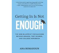 Getting In Is Not Enough: The New Blueprint for Success Beyond Grades, Test Scores, and College Admission