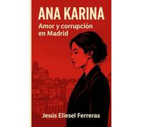 ANA KARINA: AMOR Y CORRUPCIÓN EN MADRID: Un romance prohibido, un escándalo político y la lucha por la verdad