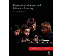 Ana Luisa Sánchez Laws Panamanian Museums and Historical Memory (Tascabile)