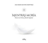 Ana María Botero Martínez Mientras moría (Tascabile)