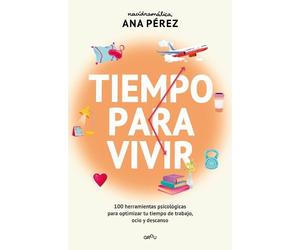 Ana Pérez Tiempo para vivir: 100 herramientas psicológicas para opti (Tascabile)