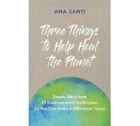 Ana Santi Three Things to Help Heal the Planet (Tascabile)