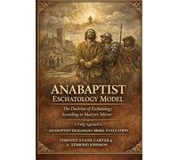 Anabaptist Eschatology Model: The Doctrine of Last Things According to Martyrs Mirror