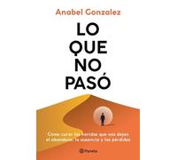 Anabel Gonzalez Lo Que No Pasó Cómo Curar Las Heridas Que Nos Dejan (Tascabile)