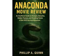 ANACONDA MOVIE REVIEW: An Unofficial Guide to the Cast, Storyline, Hidden Themes, and Shocking Twists of the 2025 Survival Adventure By Phillip A. Quinn