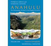Anahulu: The Anthropology of History in the Kingdom of Hawaii, Volume 1: Historical Ethnography