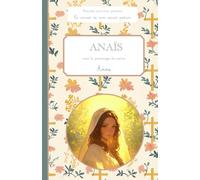 Anaïs, sous le patronage de sainte Anne, le carnet de mon saint patron, 6-10 ANS: Raconte-moi mon prénom