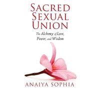 Sacred Sexual Union: The Alchemy of Love, Power, and Wisdom