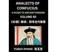 Analects of Confucius (Part 40)- A Guide to Ancient Wisdom, Learn Chinese Language and Culture with Quotes and Sayings from Lunyu, Confucianism ... by China's Master Confucius and His Disciples