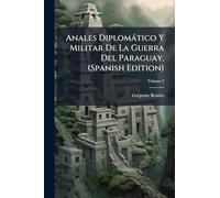 Anales Diplomàtico Y Militar De La Guerra Del Paraguay, (Spanish Edition)