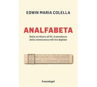Analfabeta. Dalla scrittura all'AI, il paradosso della conoscenza nell'era digitale