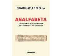 Analfabeta. Dalla scrittura all'AI, il paradosso della conoscenza nell'era digitale