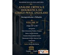 ANÁLISE CRÍTICA E DOGMÁTICA DO CÓDIGO PENAL ANGOLANO - Incongruências e Soluções: Volume IV - Internamento, Perda de Produtos , Queixa, Acusação Particular, Extinção da RResponsabilidade