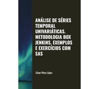 ANÁLISE DE SÉRIES TEMPORAL UNIVARIÁTICAS. METODOLOGIA BOX JENKINS. EXEMPLOS E EXERCÍCIOS COM SAS