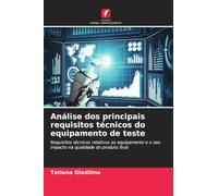 Análise dos principais requisitos técnicos do equipamento de teste: Requisitos técnicos relativos ao equipamento e o seu impacto na qualidade do produto final