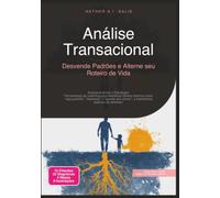 Análise Transacional: Desvende Padrões e Alterne seu Roteiro de Vida