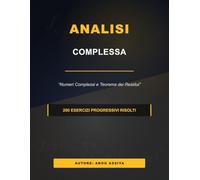 Analisi Complessa: Numeri Complessi e Teorema dei Residui - 200 esercizi progressivi risolti