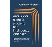Analisi dei rischi di progetto con Intelligenza Artificiale: Una guida operativa per il Risk Manager dai fondamenti all'AI generativa