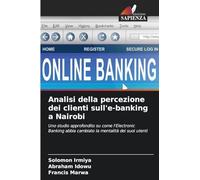 Analisi della percezione dei clienti sull'e-banking a Nairobi: Uno studio approfondito su come l'Electronic Banking abbia cambiato la mentalità dei suoi utenti