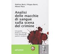 Analisi delle macchie di sangue sulla scena del crimine. Una guida pratica e teorica sulla bloodstain pattern analysis