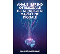 Analisi e Trend Ottimizza le Tue Strategie di Marketing Digitale: Scopri come dominare il marketing digitale e trasformare la tua carriera.