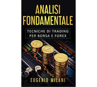 ANALISI FONDAMENTALE: Tecniche di Trading per Borsa e Forex