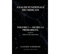 ANALISI FUNZIONALE DEI MERCATI: VOLUME I - OLTRE LA PROBABILITÀ