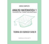 Analisi Matematica 1: Dispensa universitaria con Teoria ed Esercizi svolti
