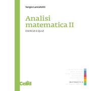 Analisi Matematica 2. Esercizi E Quiz - Sergio Lancelotti - 2017
