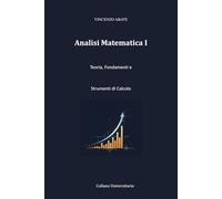 Analisi Matematica I: Teoria, Fondamenti e Strumenti di Calcolo