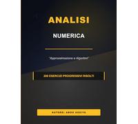 Analisi Numerica: Approssimazione e Algoritmi - 200 esercizi progressivi risolti