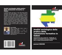 Analisi sociologica della pratica della valutazione formativa in Gabon: MONOGRAFIA SULLE REALTÀ, I PROBLEMI, LE SFIDE E LE PROSPETTIVE DALLA PROSPETTIVA DELLA TEORIA SOCIOCOSTRUTTIVISTA