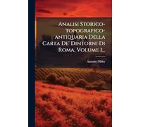 Analisi Storico-topografico-antiquaria Della Carta De' Dintorni Di Roma, Volume 1...