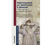 Analisi transazionale per i disturbi ansiosi in adolescenza. Dietro ogni ansia si nasconde una storia