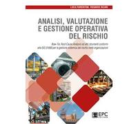Analisi valutazione e gestione operativa del rischio. Bow-Tie, Root Cause Analysis ed altri strumenti conformi alla ISO 31000 per la gestione sistemica del rischio nelle organizzazioni