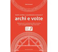 Analisi, verifiche e consolidamento strutturale di archi e volte. Manuale per la valutazione della sicurezza e per la progettazione degli interventi. Con CD-ROM