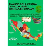ANÁLISIS DE LA CADENA DE VALOR MAÍZ-TORTILLA EN SINALOA: UN ANÁLISIS DE COSTOS Y UTILIDADES DESDE EL PRODUCTOR AL TORTILLERO