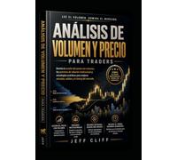 Análisis de Volumen y Precio para Traders: Domina la acción del precio con patrones de volumen institucional y estrategias prácticas para mejorar tus entradas, salidas y el *timing* en el mercado.