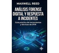 Análisis forense digital y respuesta a incidentes: Guía práctica de herramientas y técnicas de DFIR