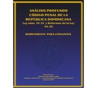 ANALISIS PROFUNDO DEL CÓDIGO PENAL DE LA REPÚBLICA DOMINICANA Ley núm. 74-25, del 3 de agosto de 2025: CONSOLIDADO Y ANOTADO HERRAMIENTA PARA LITIGANTES